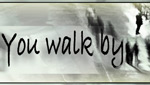 You Walk By